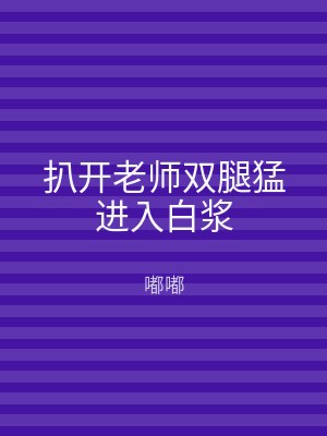 扒开老师双腿猛进入白浆