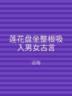 莲花盘坐整根吸入男女古言