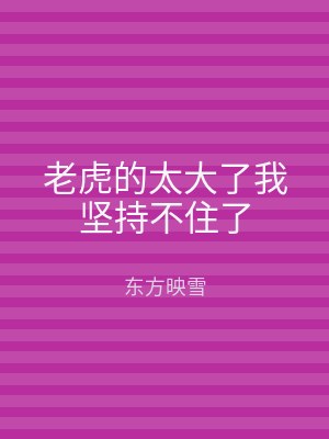 老虎的太大了我坚持不住了