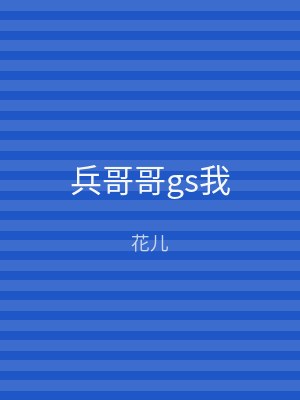 兵哥哥gs我