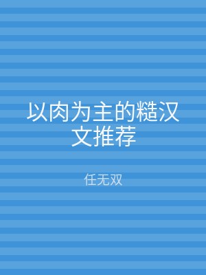 以肉为主的糙汉文推荐