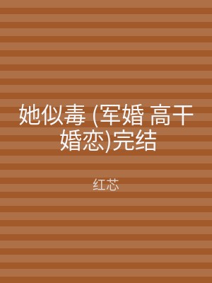 她似毒 (军婚 高干 婚恋)完结
