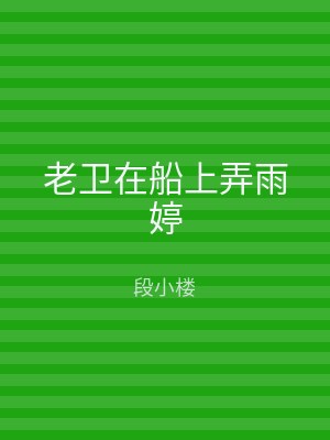 老卫在船上弄雨婷
