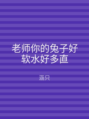 老师你的兔子好软水好多直