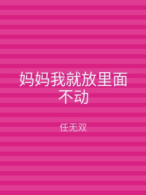妈妈我就放里面不动