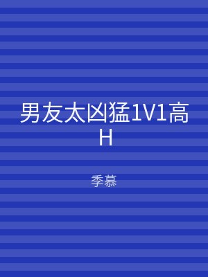 男友太凶猛1V1高H