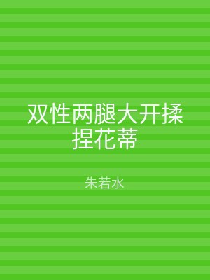 双性两腿大开揉捏花蒂