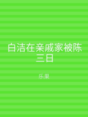 白洁在亲戚家被陈三日