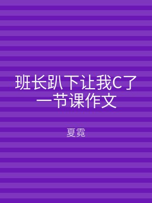 班长趴下让我C了一节课作文