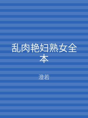 乱肉艳妇熟女全本