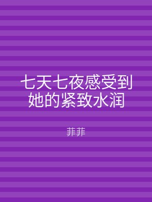 七天七夜感受到她的紧致水润