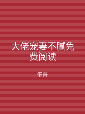 大佬宠妻不腻免费阅读