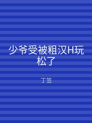 少爷受被粗汉H玩松了