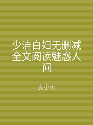 少洁白妇无删减全文阅读魅惑人间