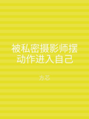 被私密摄影师摆动作进入自己