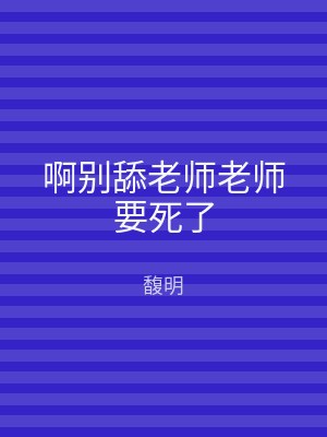 啊别舔老师老师要死了