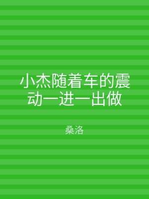 小杰随着车的震动一进一出做
