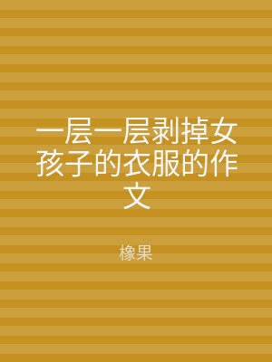 一层一层剥掉女孩子的衣服的作文
