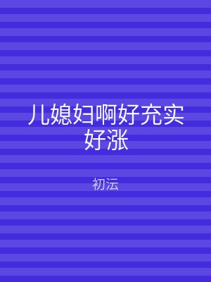 儿媳妇啊好充实好涨