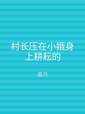 村长压在小娥身上耕耘的