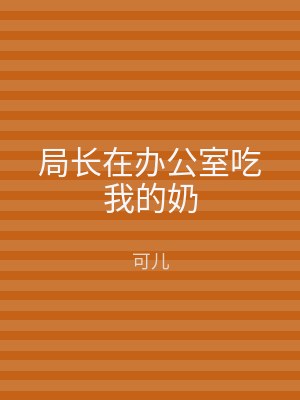 局长在办公室吃我的奶