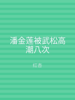 潘金莲被武松高潮八次