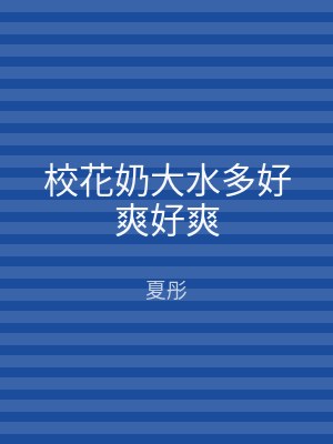 校花奶大水多好爽好爽