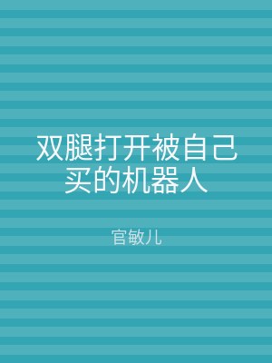 双腿打开被自己买的机器人
