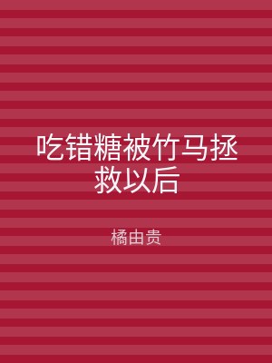 吃错糖被竹马拯救以后