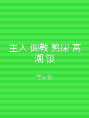 主人 调教 憋尿 高潮 锁