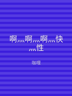 啊灬啊灬啊灬快灬性