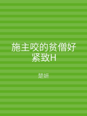 施主咬的贫僧好紧致H