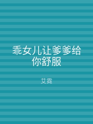 乖女儿让爹爹给你舒服