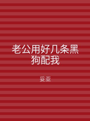 老公用好几条黑狗配我