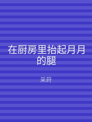 在厨房里抬起月月的腿