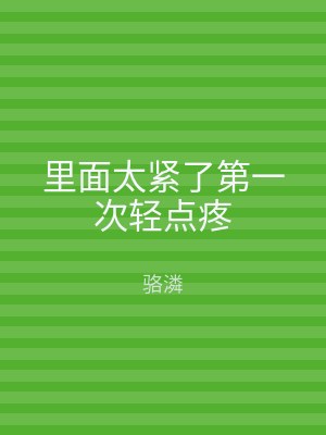 里面太紧了第一次轻点疼