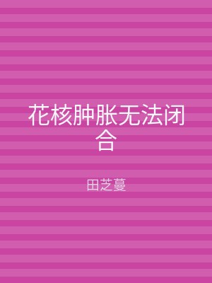 花核肿胀无法闭合