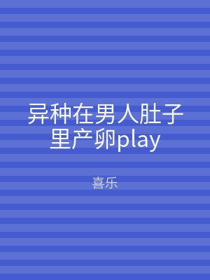 异种在男人肚子里产卵play