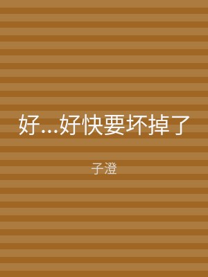 好...好快要坏掉了