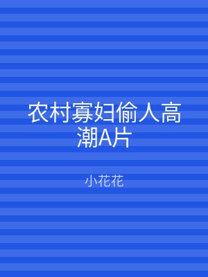 农村寡妇偷人高潮A片