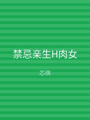 禁忌亲生H肉女
