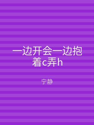 一边开会一边抱着c弄h