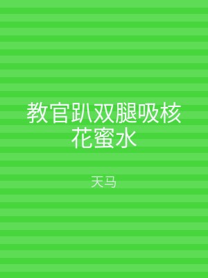教官趴双腿吸核花蜜水