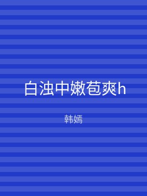 白浊中嫩苞爽h