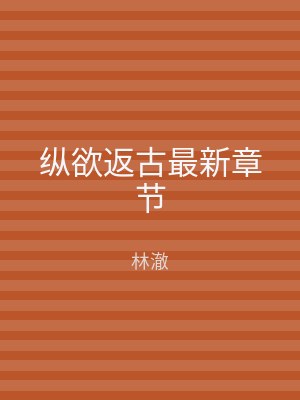 纵欲返古最新章节