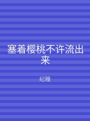 塞着樱桃不许流出来