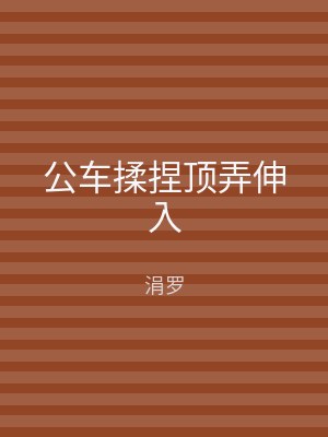 公车揉捏顶弄伸入
