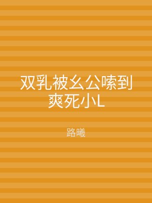 双乳被幺公嗦到爽死小L