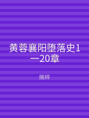 黄蓉襄阳堕落史1一20章