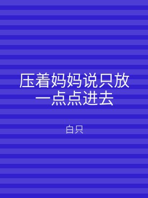 压着妈妈说只放一点点进去